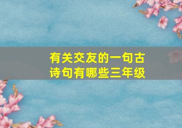 有关交友的一句古诗句有哪些三年级