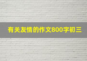 有关友情的作文800字初三