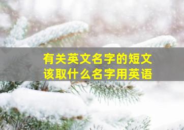 有关英文名字的短文该取什么名字用英语