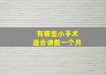 有哪些小手术适合请假一个月