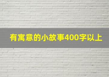 有寓意的小故事400字以上