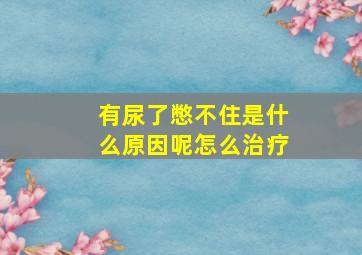 有尿了憋不住是什么原因呢怎么治疗