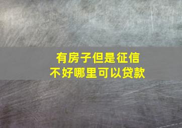 有房子但是征信不好哪里可以贷款