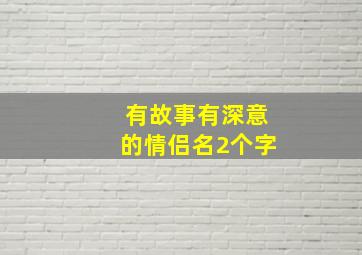 有故事有深意的情侣名2个字