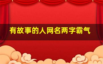 有故事的人网名两字霸气