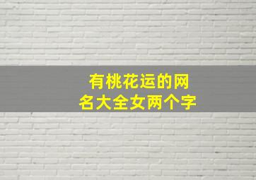 有桃花运的网名大全女两个字