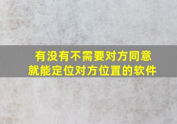 有没有不需要对方同意就能定位对方位置的软件