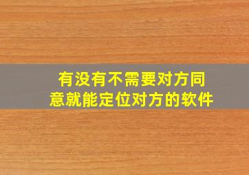 有没有不需要对方同意就能定位对方的软件