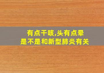 有点干咳,头有点晕是不是和新型肺炎有关