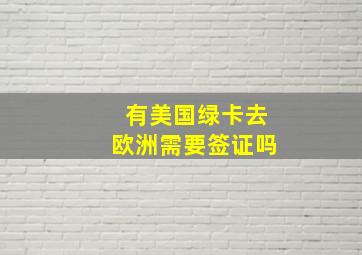 有美国绿卡去欧洲需要签证吗