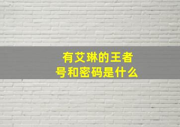 有艾琳的王者号和密码是什么