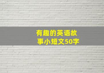 有趣的英语故事小短文50字