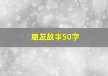 朋友故事50字