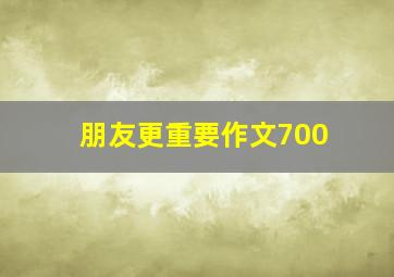 朋友更重要作文700