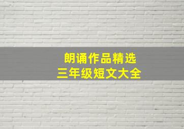 朗诵作品精选三年级短文大全