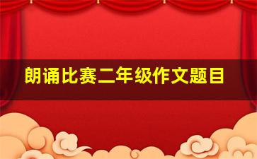 朗诵比赛二年级作文题目