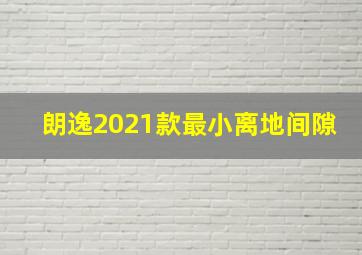 朗逸2021款最小离地间隙