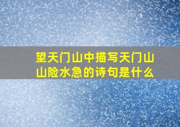 望天门山中描写天门山山险水急的诗句是什么