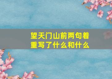 望天门山前两句着重写了什么和什么