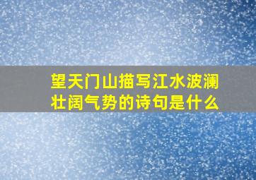 望天门山描写江水波澜壮阔气势的诗句是什么