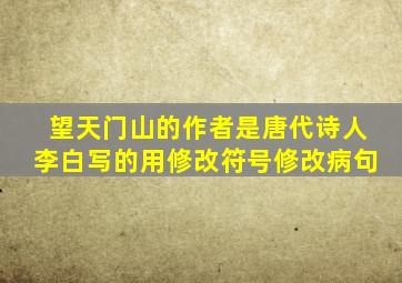 望天门山的作者是唐代诗人李白写的用修改符号修改病句