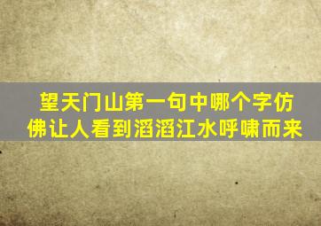 望天门山第一句中哪个字仿佛让人看到滔滔江水呼啸而来