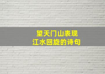 望天门山表现江水回旋的诗句