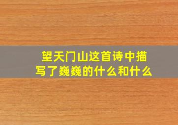 望天门山这首诗中描写了巍巍的什么和什么