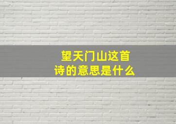 望天门山这首诗的意思是什么