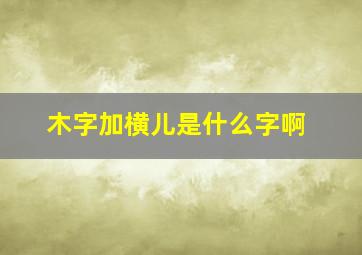 木字加横儿是什么字啊