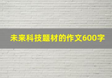 未来科技题材的作文600字