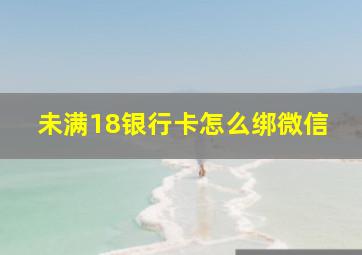 未满18银行卡怎么绑微信