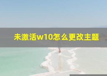 未激活w10怎么更改主题