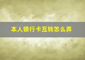 本人银行卡互转怎么弄