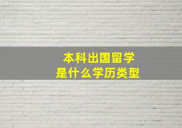 本科出国留学是什么学历类型