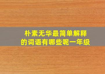 朴素无华最简单解释的词语有哪些呢一年级