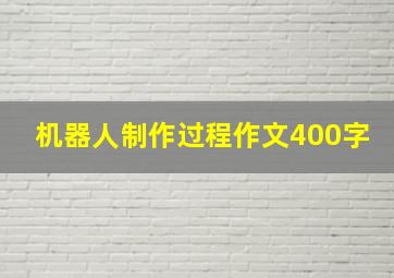 机器人制作过程作文400字