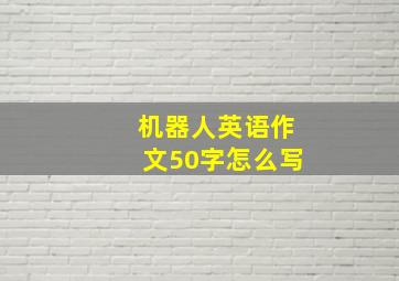 机器人英语作文50字怎么写