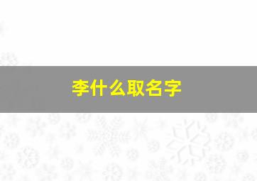 李什么取名字