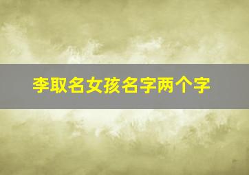 李取名女孩名字两个字