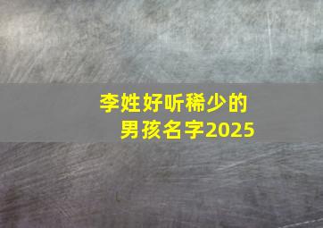 李姓好听稀少的男孩名字2025