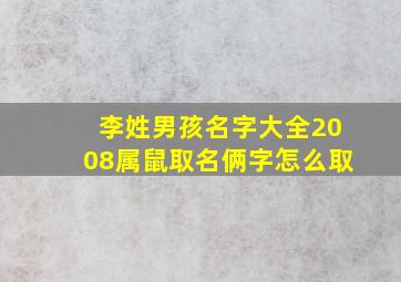 李姓男孩名字大全2008属鼠取名俩字怎么取