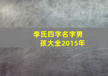 李氏四字名字男孩大全2015年