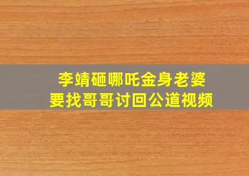 李靖砸哪吒金身老婆要找哥哥讨回公道视频