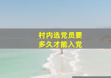 村内选党员要多久才能入党