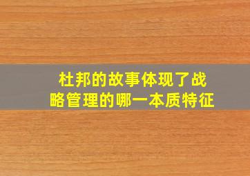 杜邦的故事体现了战略管理的哪一本质特征