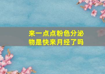 来一点点粉色分泌物是快来月经了吗