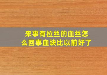 来事有拉丝的血丝怎么回事血块比以前好了