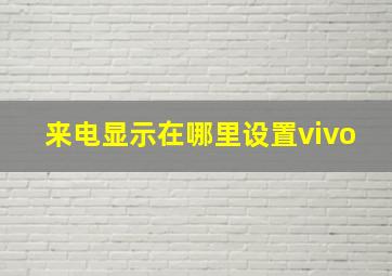 来电显示在哪里设置vivo