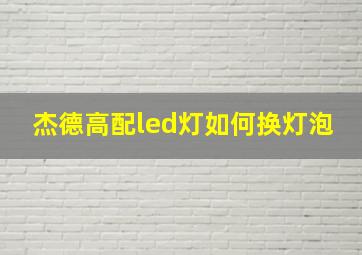 杰德高配led灯如何换灯泡